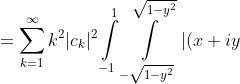 =\sum_{k=1}^{\infty}k^{2}|c_{k}|^{2}\intop_{-1}^{1}\intop_{-\sqrt{1-y^{2}}}^{\sqrt{1-y^{2}}}|(x+iy)^{k-1}|^{2}dxdy